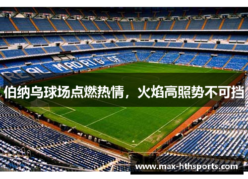 伯纳乌球场点燃热情，火焰高照势不可挡