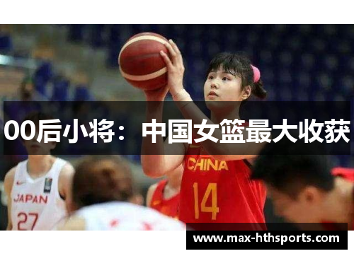 00后小将：中国女篮最大收获