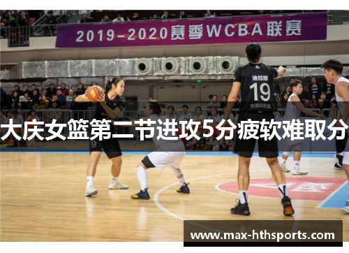 大庆女篮第二节进攻5分疲软难取分